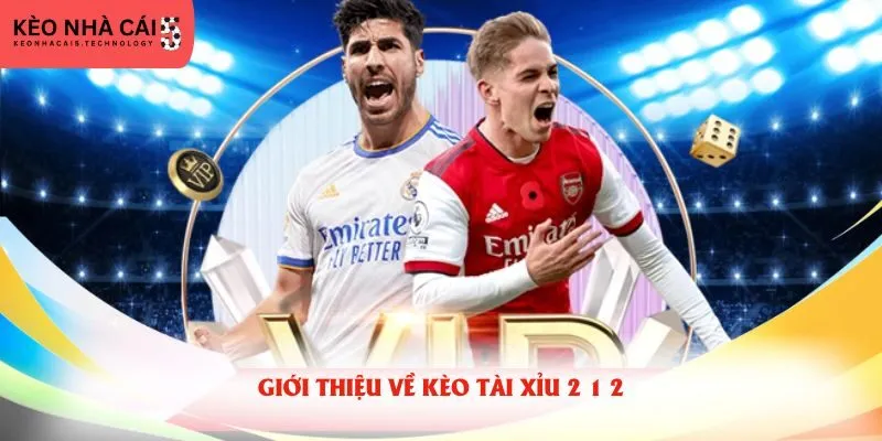 Giới thiệu về kèo tài xỉu 2 1 2